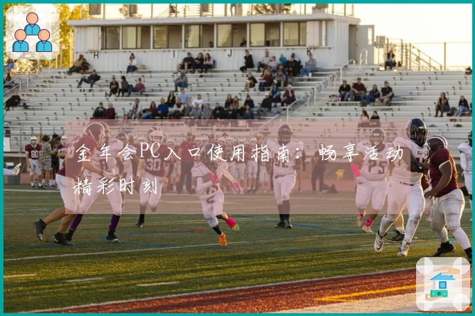 金年会PC入口使用指南：畅享活动精彩时刻