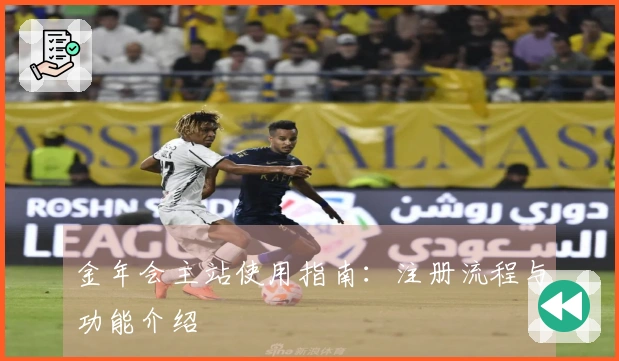 金年会主站使用指南：注册流程与功能介绍