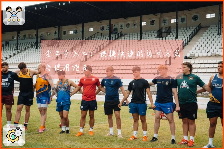 金年会入口：便捷快速的访问方式与使用指南